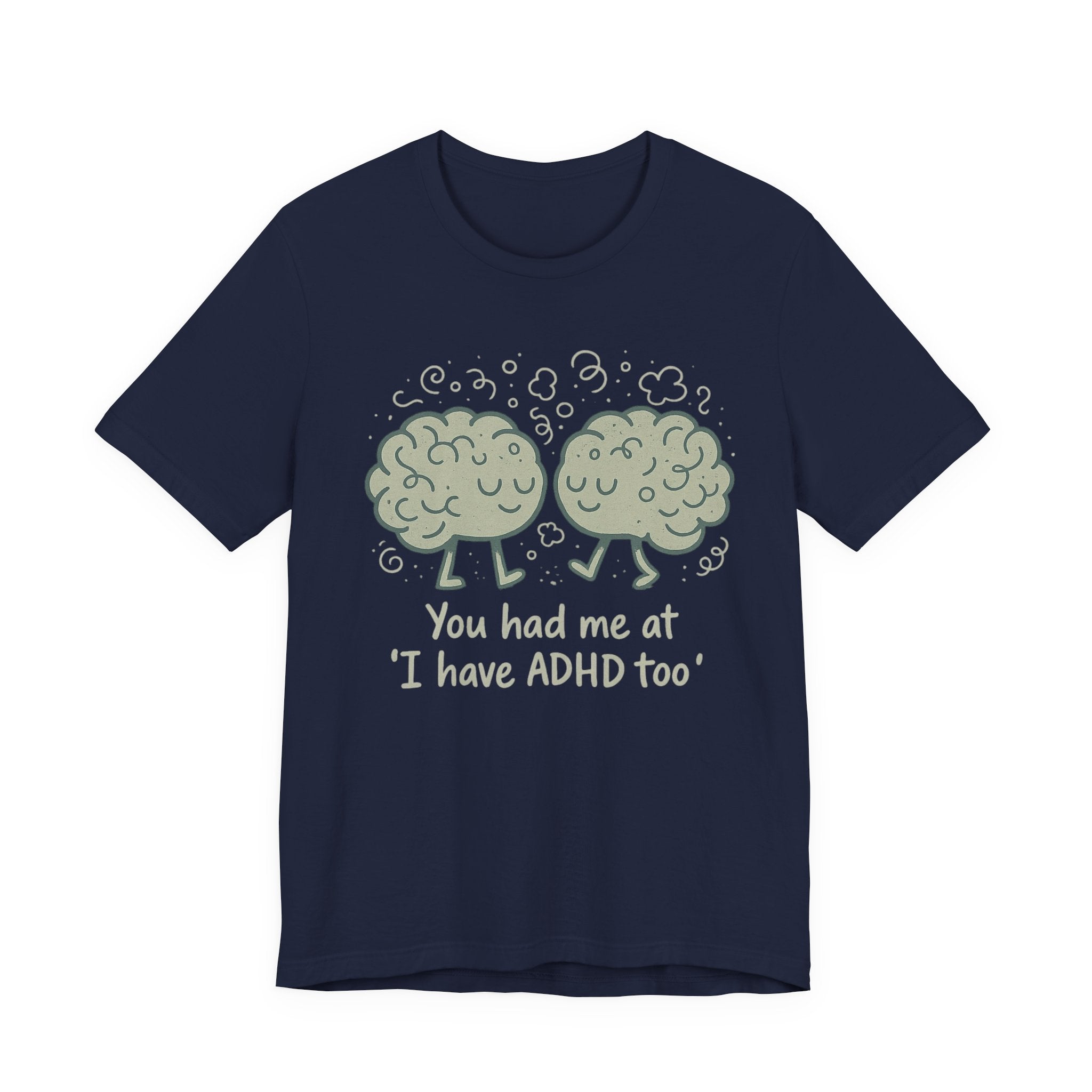 ADHD Awareness Tee — "You Had Me at 'I Have ADHD Too'" Shirt