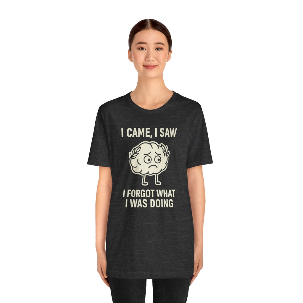 Funny Brain T-Shirt — "I Came, I Saw, I Forgot What I Was Doing" Graphic Tee