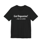 Got Dopamine? Tee — Funny Mental Health Awareness T‑Shirt