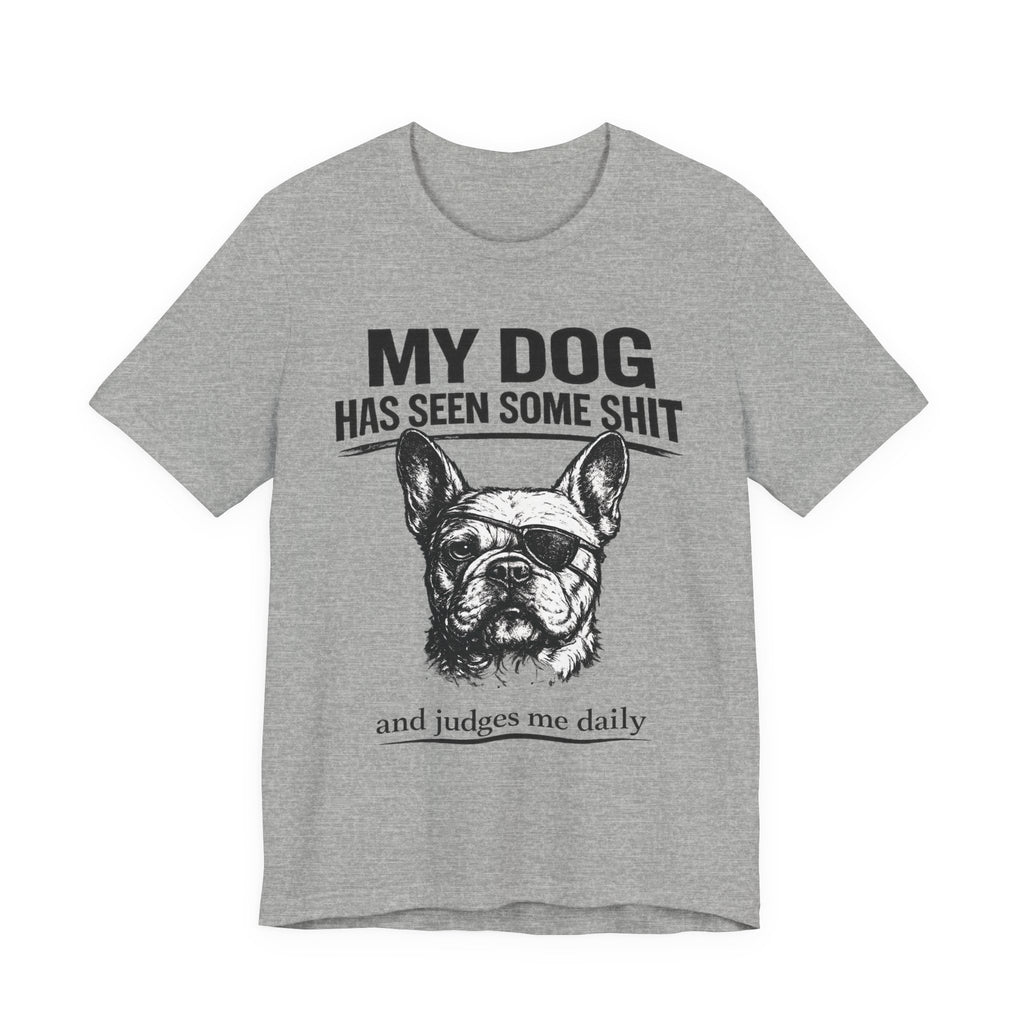 French Bulldog T-Shirt — “My Dog Has Seen Some Shit and Judges Me Daily” Graphic Tee