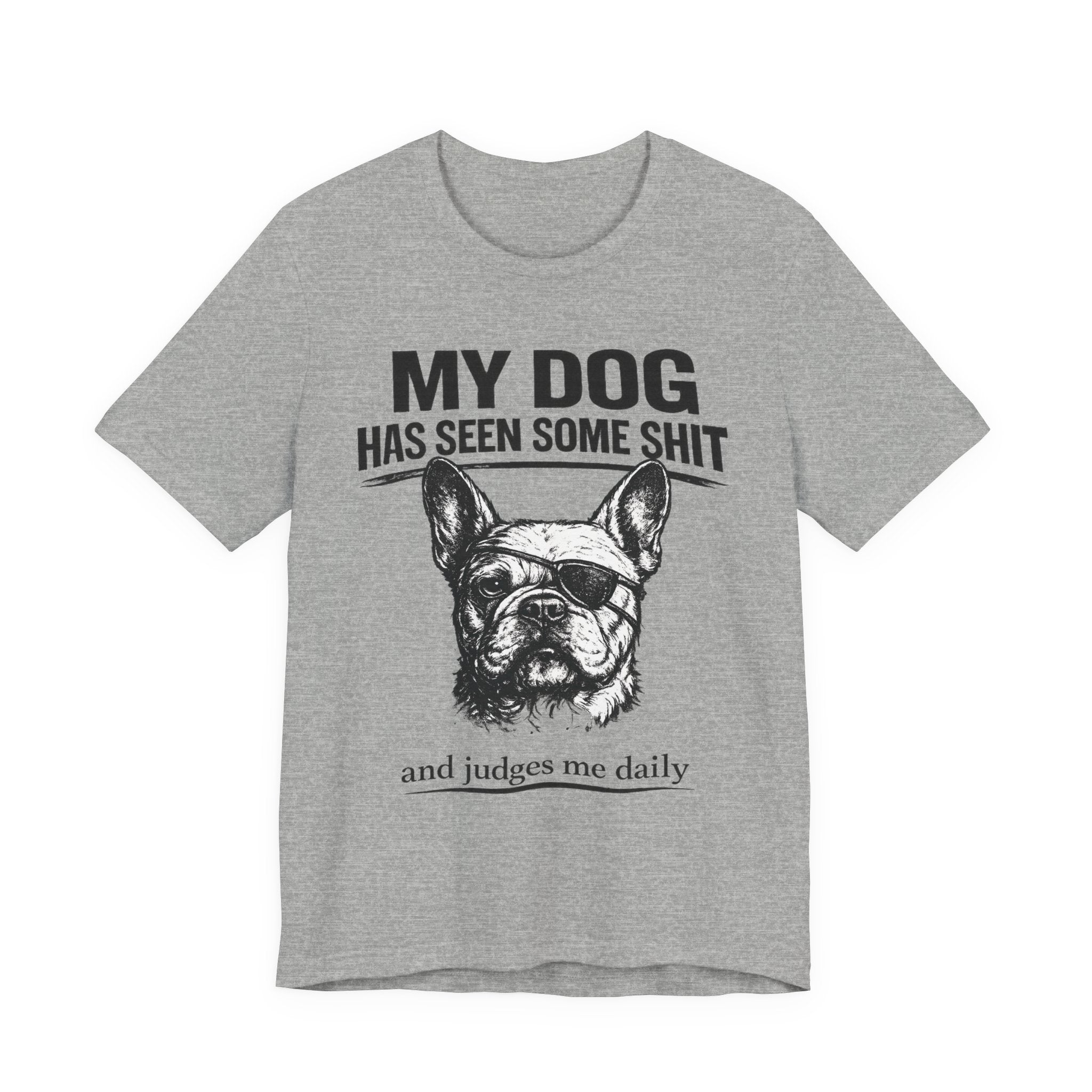 French Bulldog T-Shirt — “My Dog Has Seen Some Shit and Judges Me Daily” Graphic Tee