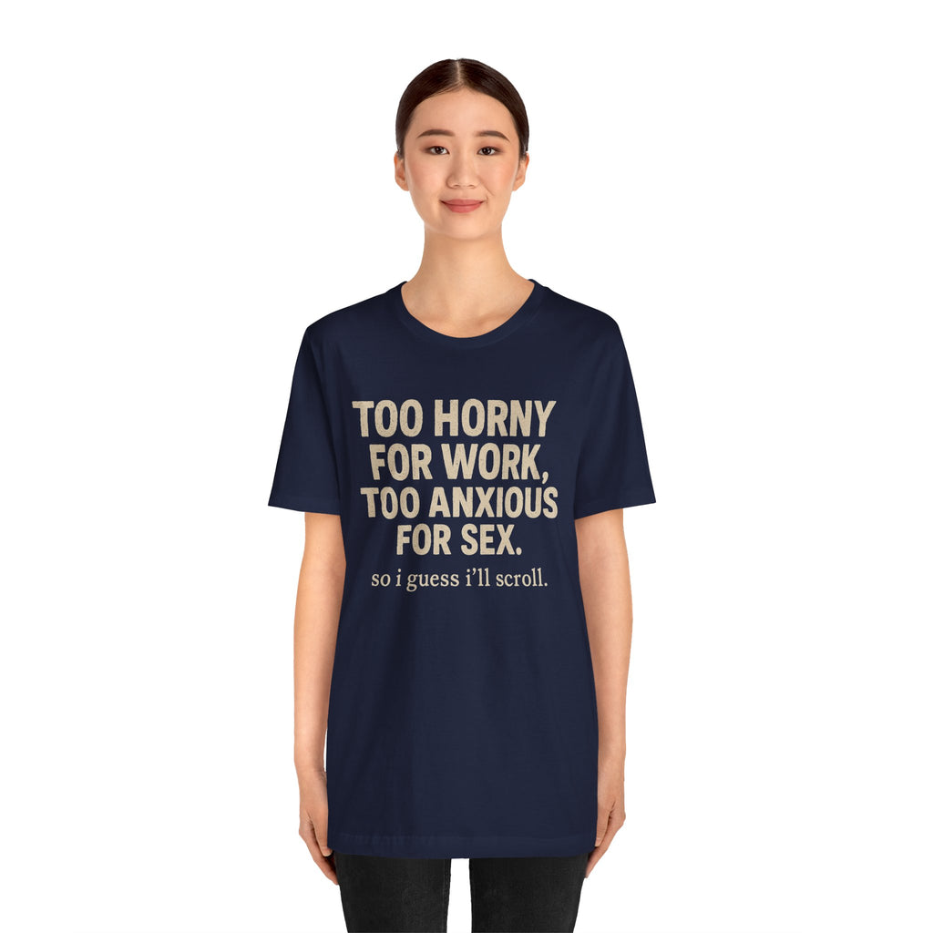 Graphic Tee — "Too Horny for Work, Too Anxious for Sex" Funny Text T-Shirt