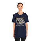 Graphic Tee — "Too Horny for Work, Too Anxious for Sex" Funny Text T-Shirt