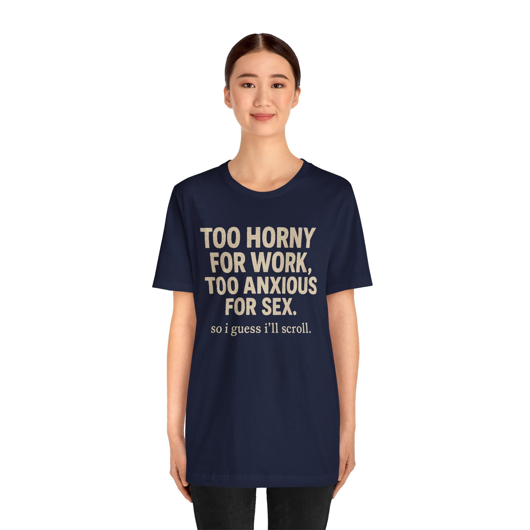 Graphic Tee — "Too Horny for Work, Too Anxious for Sex" Funny Text T-Shirt