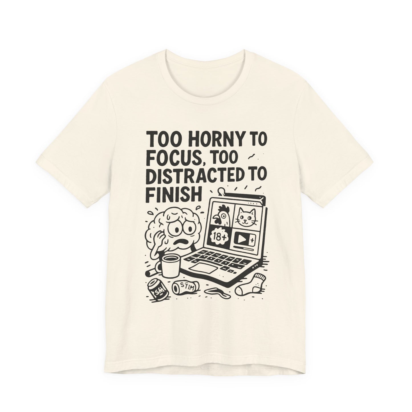 “Too Horny to Focus, Too Distracted to Finish” ADHD Tee