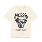 My Dog Has Seen Some Shit T-Shirt — Funny Dog Lover Tee