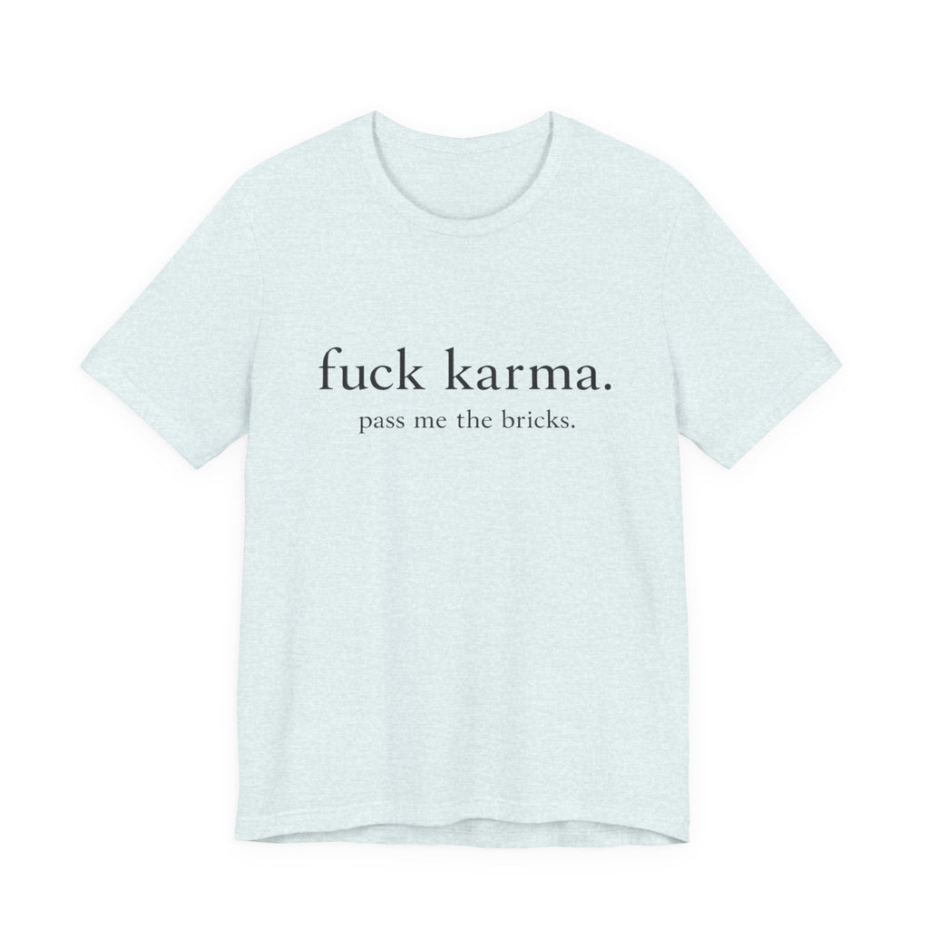 Graphic Tee — “fuck karma. pass me the bricks.” Minimalist Statement T-Shirt