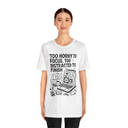 Too Horny to Focus Tee — Funny Distracted Workday Graphic T-Shirt