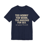 Graphic Tee — "Too Horny for Work, Too Anxious for Sex" Funny Text T-Shirt