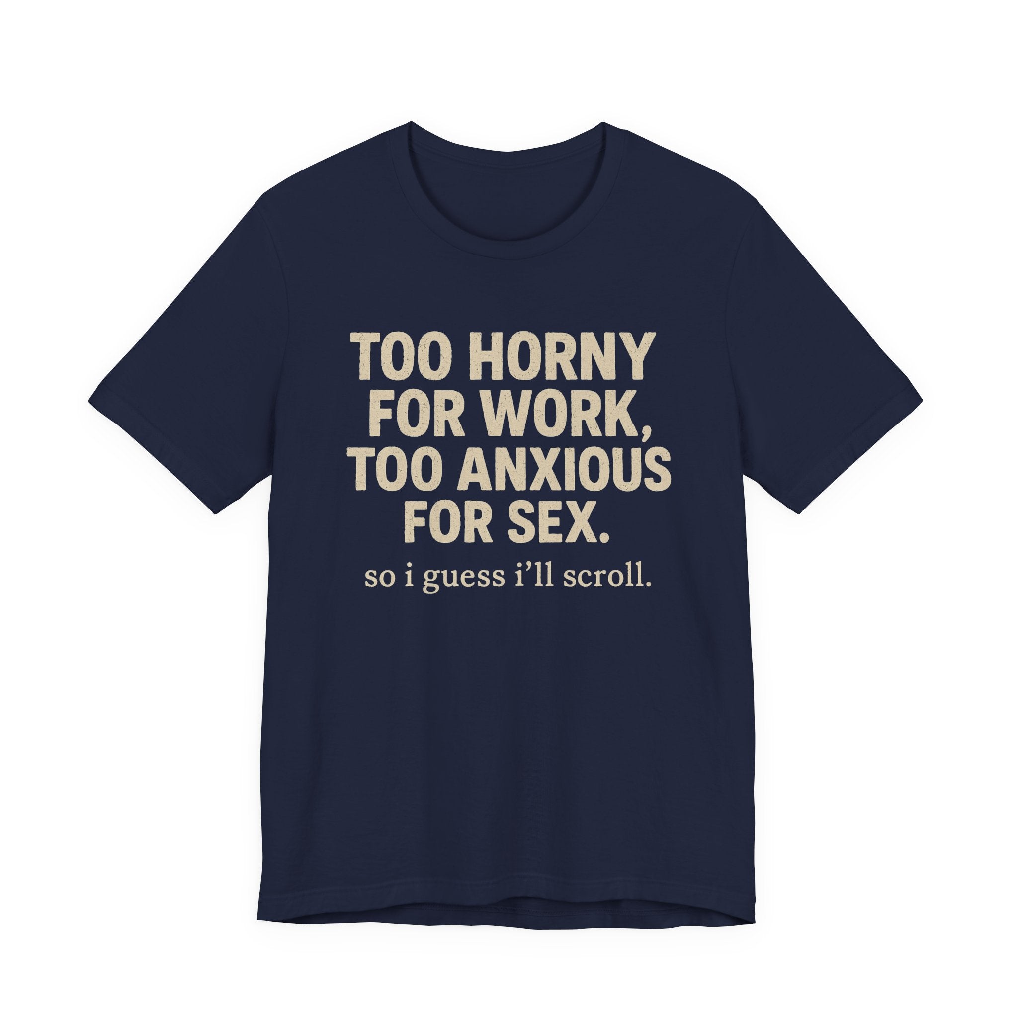 Graphic Tee — "Too Horny for Work, Too Anxious for Sex" Funny Text T-Shirt