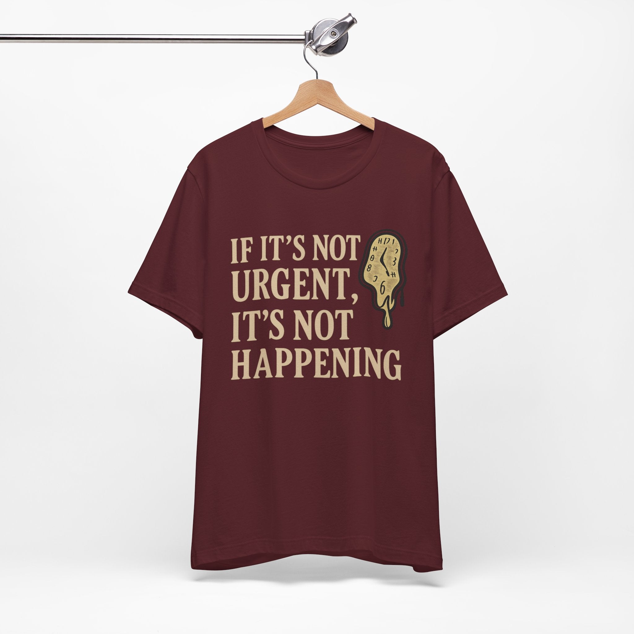 If It’s Not Urgent, It’s Not Happening T-Shirt — Funny Procrastination Tee