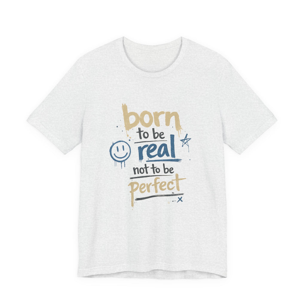 Born to Be Real Tee — Graphic T‑Shirt