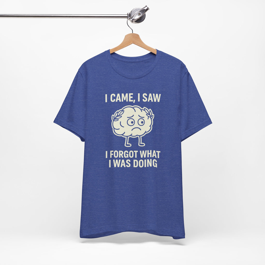 Funny Brain T-Shirt — "I Came, I Saw, I Forgot What I Was Doing" Graphic Tee