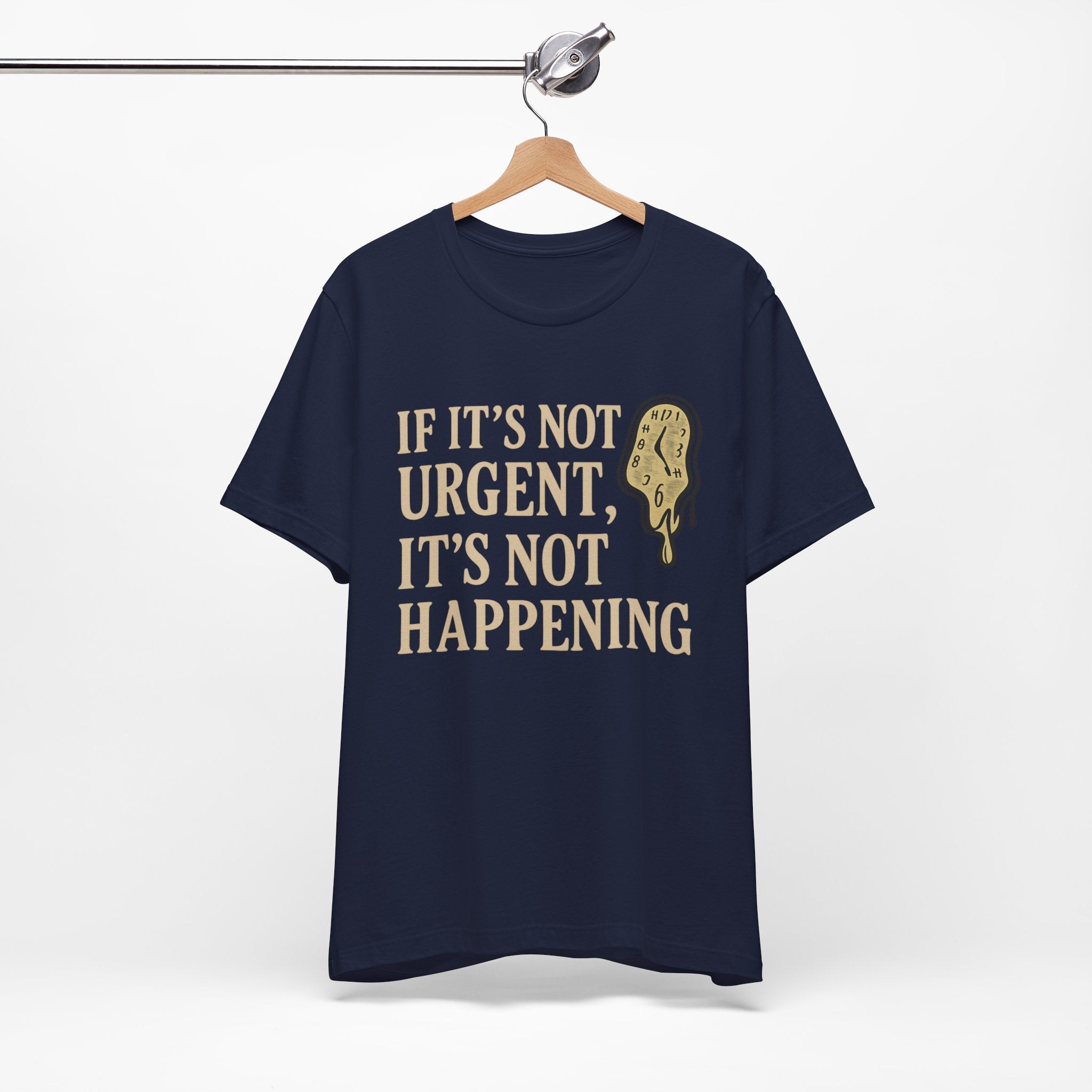 If It’s Not Urgent, It’s Not Happening T-Shirt — Funny Procrastination Tee