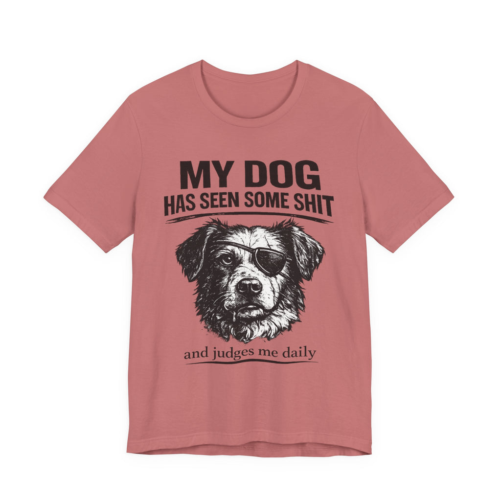 Dog T-Shirt — "My Dog Has Seen Some Shit and Judges Me Daily" Funny Pet Tee