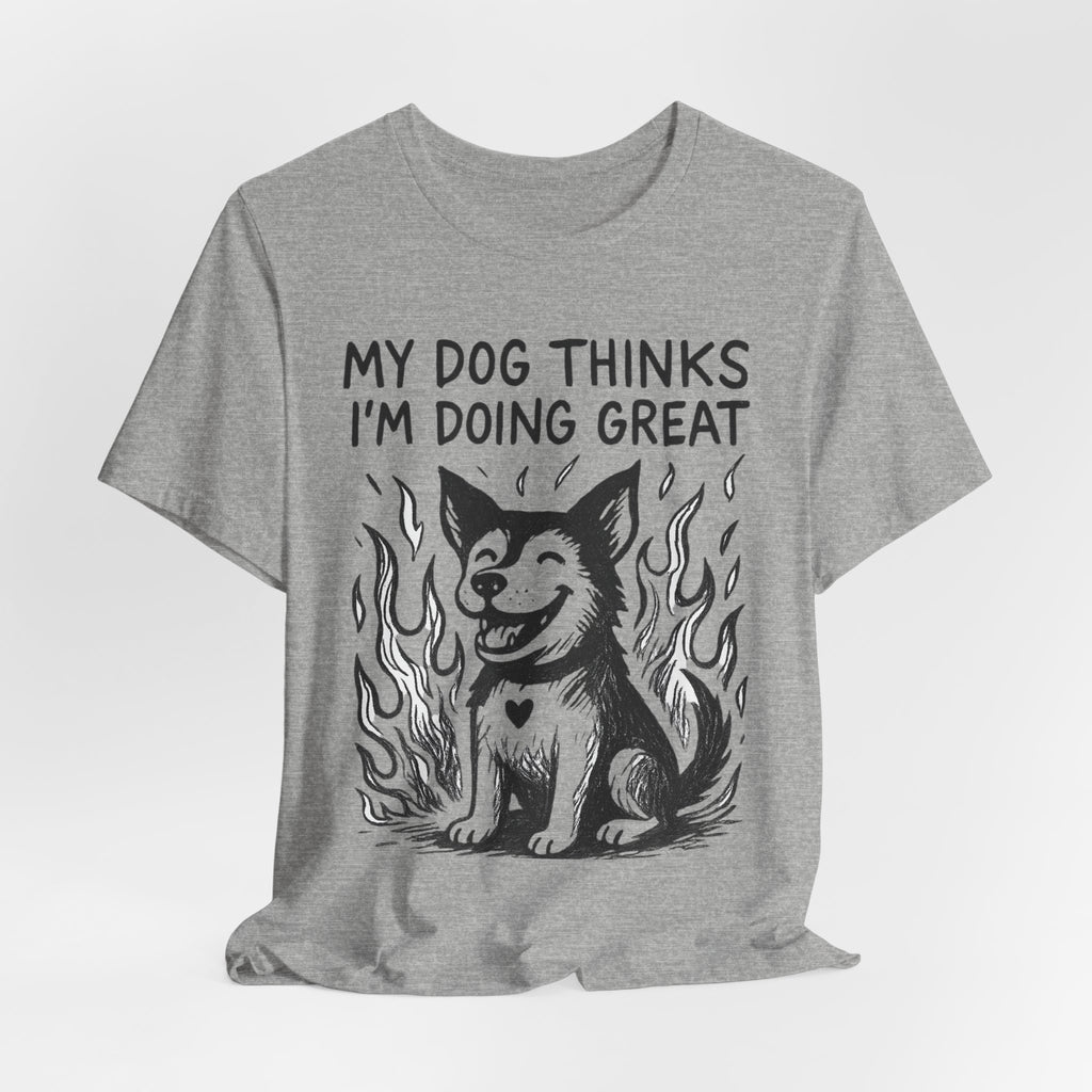 Dog T-Shirt — “My Dog Thinks I’m Doing Great” Cute Funny Pet Tee