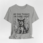 Dog T-Shirt — “My Dog Thinks I’m Doing Great” Cute Funny Pet Tee