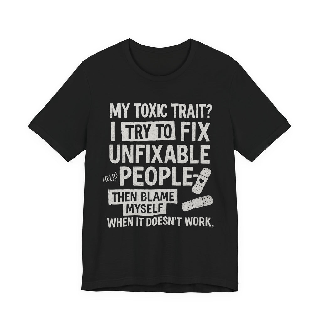 T-Shirt — “My Toxic Trait? I Try to Fix Unfixable People” Funny Mental Health Tee