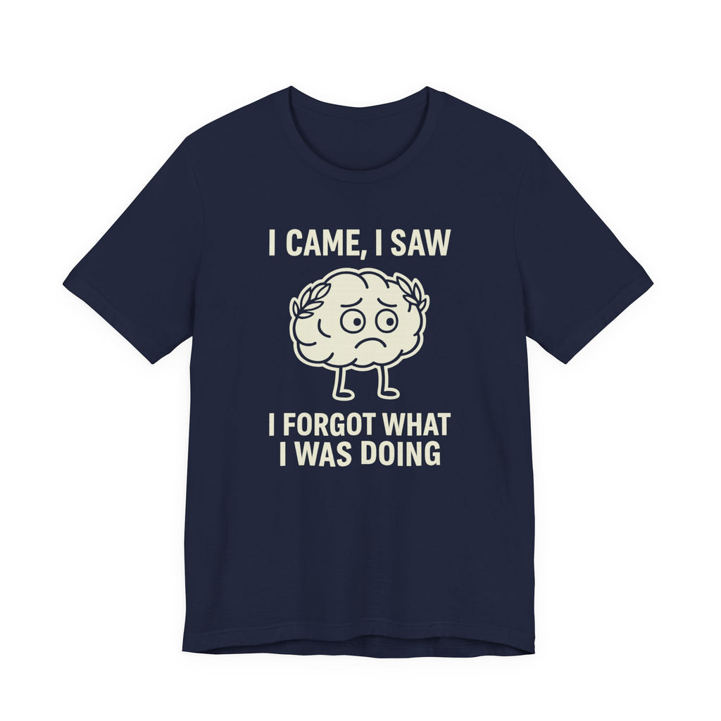 Funny Brain T-Shirt — "I Came, I Saw, I Forgot What I Was Doing" Graphic Tee