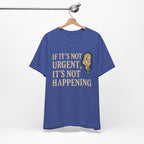 If It’s Not Urgent, It’s Not Happening T-Shirt — Funny Procrastination Tee
