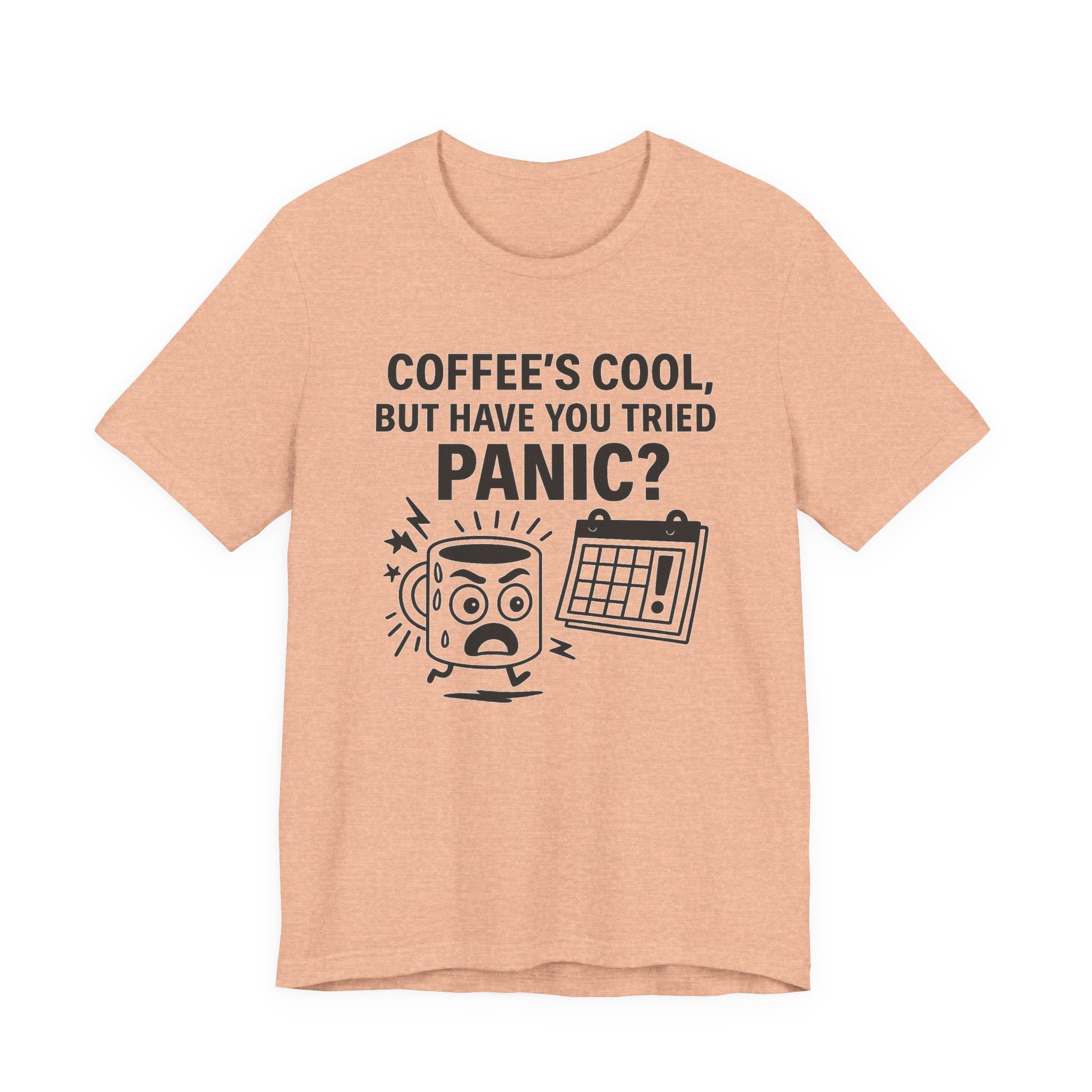 Coffee's Cool But Have You Tried Panic? T‑Shirt