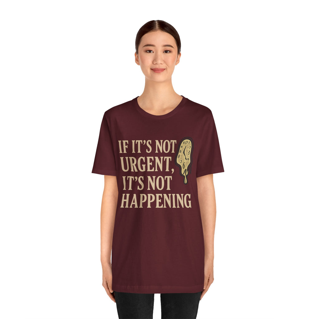 If It’s Not Urgent, It’s Not Happening T-Shirt — Funny Procrastination Tee