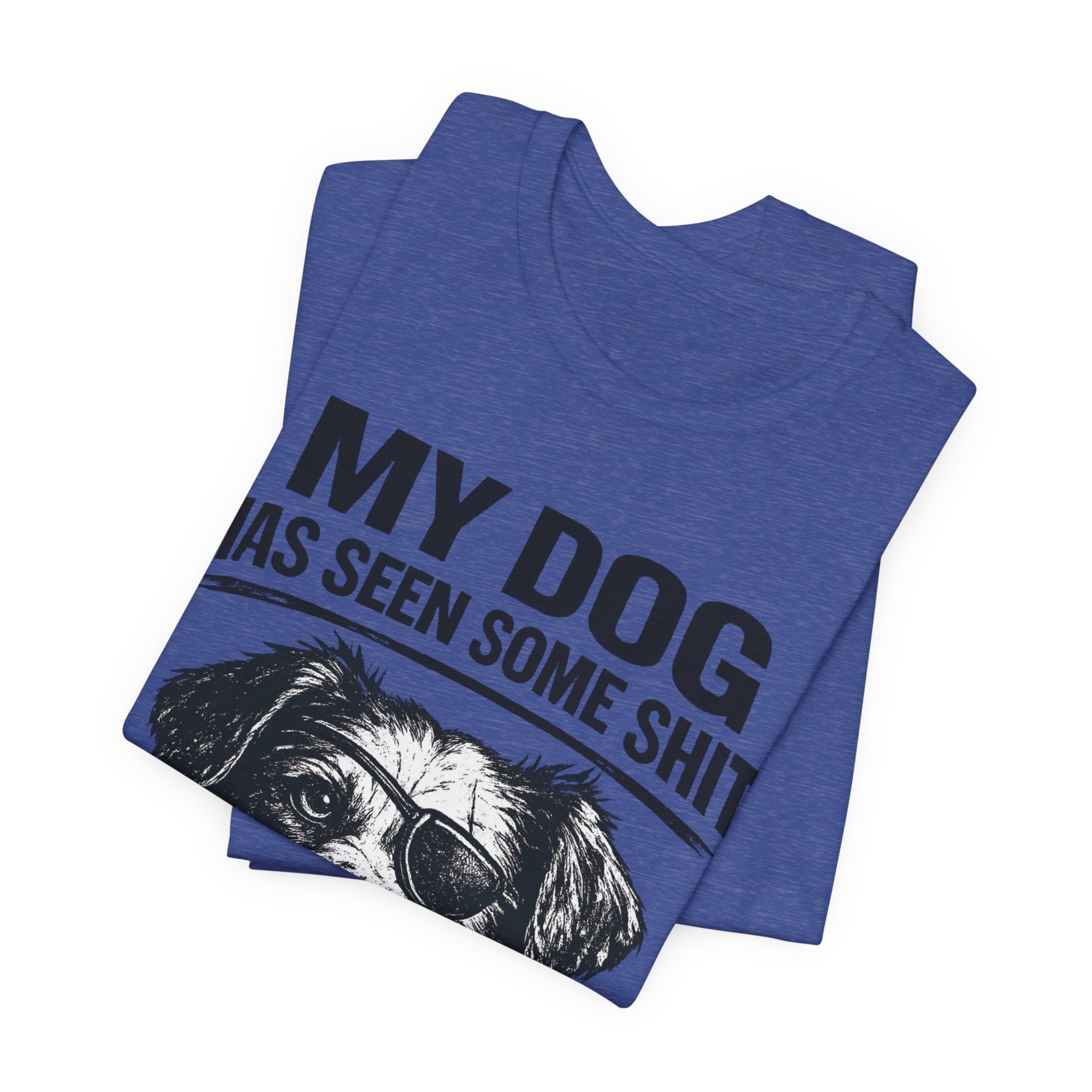 Dog T-Shirt — "My Dog Has Seen Some Shit and Judges Me Daily" Funny Pet Tee
