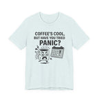 Coffee's Cool But Have You Tried Panic? T‑Shirt
