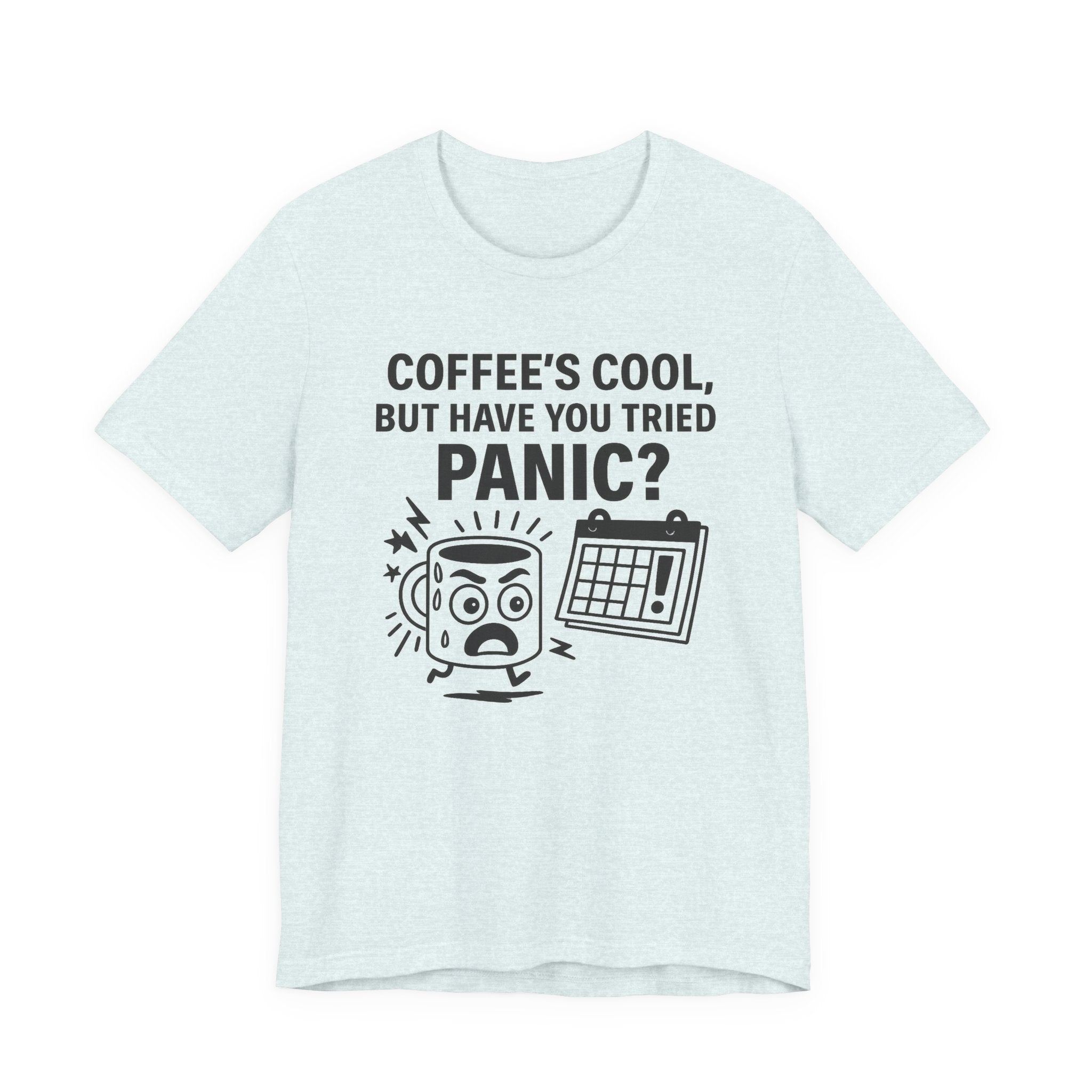 Coffee's Cool But Have You Tried Panic? T‑Shirt