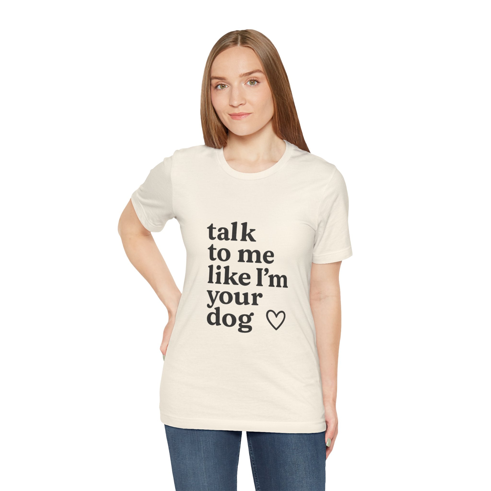 Talk To Me Like I'm Your Dog T-Shirt — Cute Pet Lover Tee