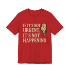 If It’s Not Urgent, It’s Not Happening T-Shirt — Funny Procrastination Tee