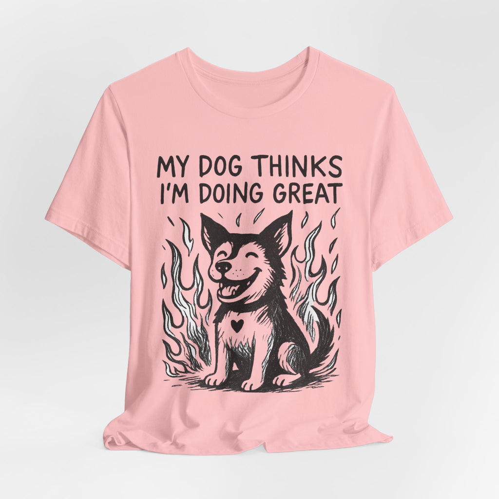 Dog T-Shirt — “My Dog Thinks I’m Doing Great” Cute Funny Pet Tee