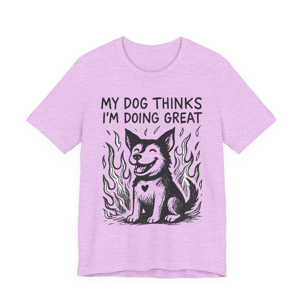 Dog T-Shirt — “My Dog Thinks I’m Doing Great” Cute Funny Pet Tee