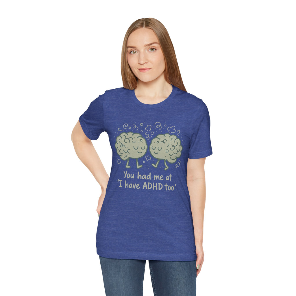 ADHD Awareness Tee — "You Had Me at 'I Have ADHD Too'" Shirt