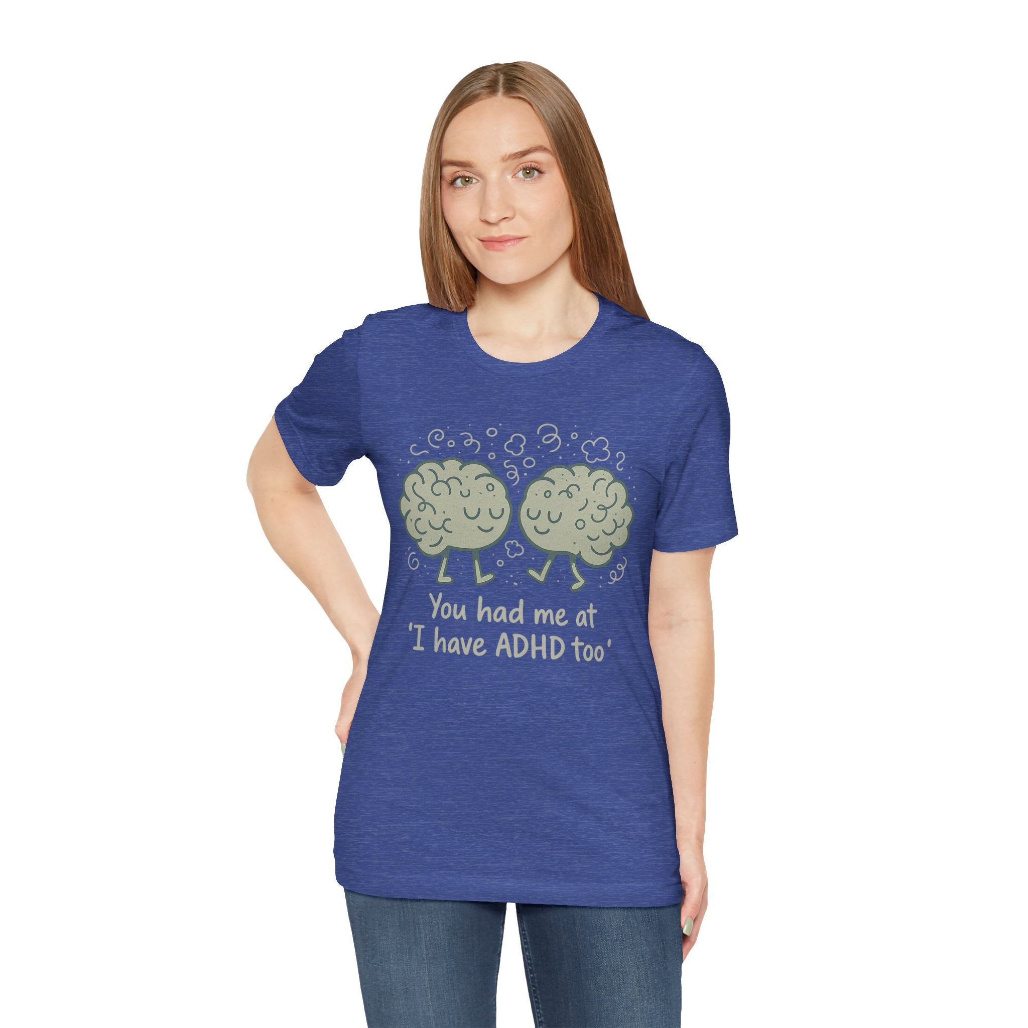 ADHD Awareness Tee — "You Had Me at 'I Have ADHD Too'" Shirt