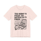 “Too Horny to Focus, Too Distracted to Finish” ADHD Tee
