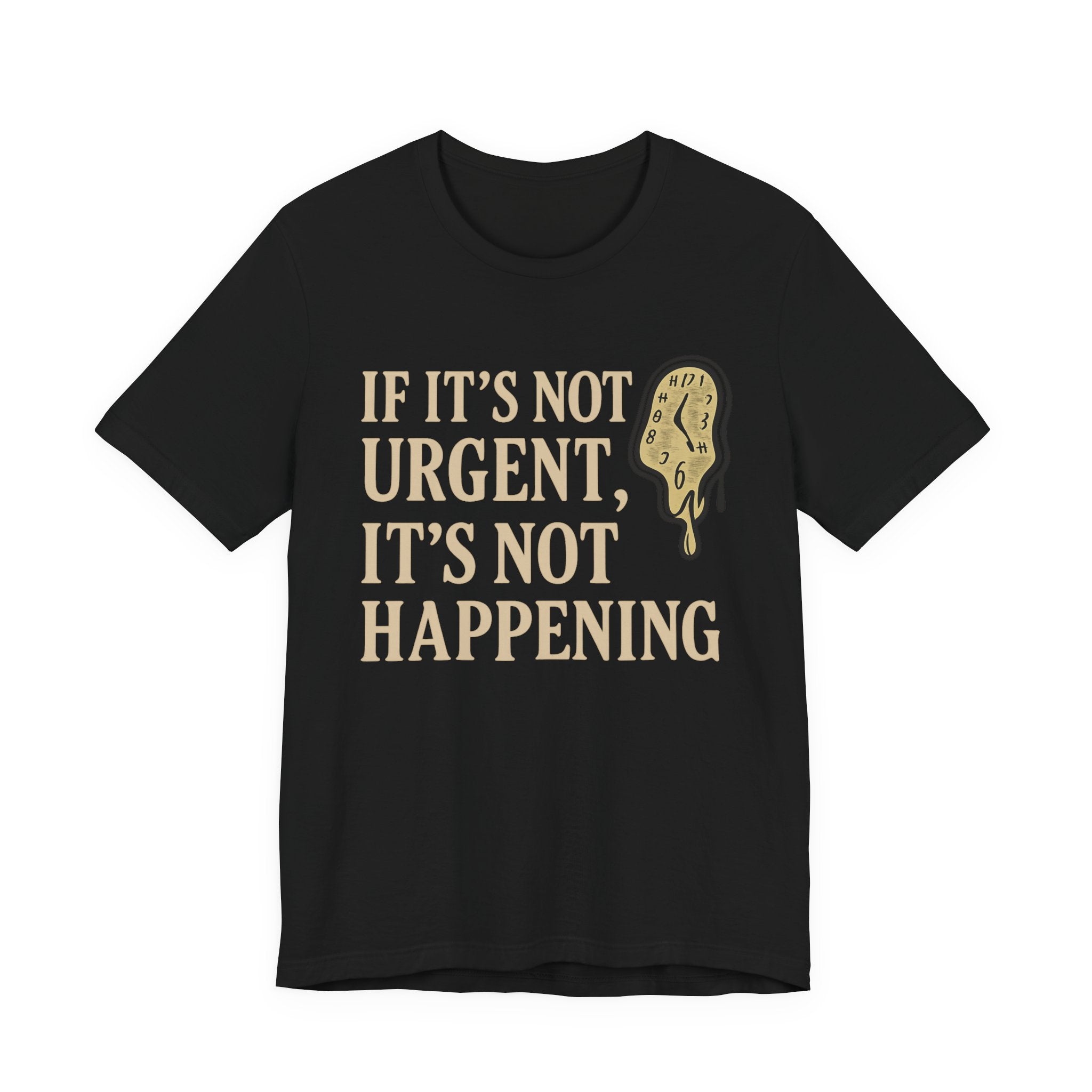 If It’s Not Urgent, It’s Not Happening T-Shirt — Funny Procrastination Tee