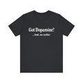 “Got Dopamine? ...Yeah, Me Neither” Tee