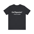 “Got Dopamine? ...Yeah, Me Neither” Tee