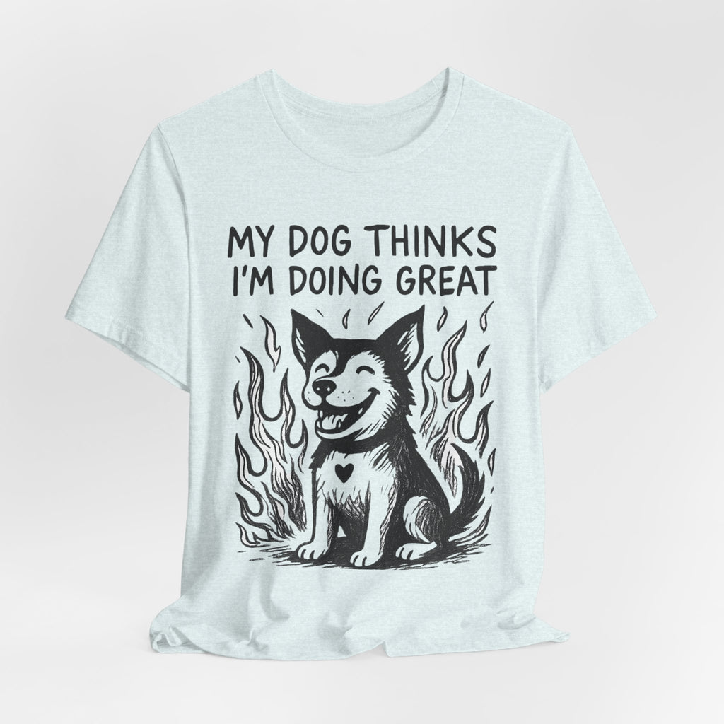 Dog T-Shirt — “My Dog Thinks I’m Doing Great” Cute Funny Pet Tee