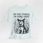 Dog T-Shirt — “My Dog Thinks I’m Doing Great” Cute Funny Pet Tee