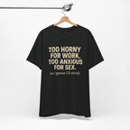 Graphic Tee — "Too Horny for Work, Too Anxious for Sex" Funny Text T-Shirt