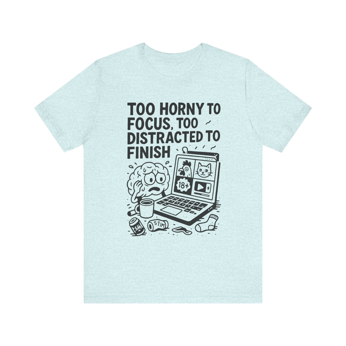 “Too Horny to Focus, Too Distracted to Finish” ADHD Tee