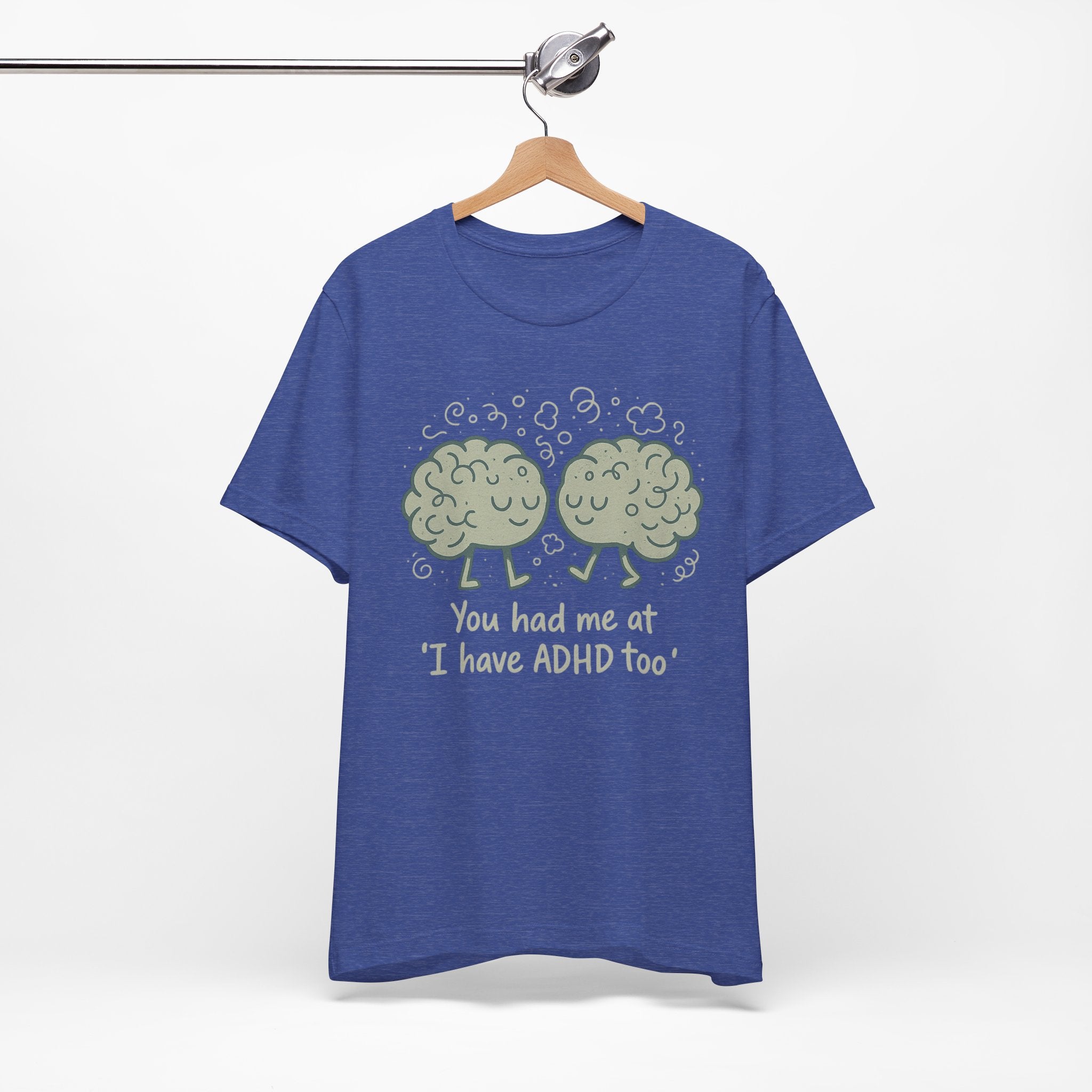 ADHD Awareness Tee — "You Had Me at 'I Have ADHD Too'" Shirt