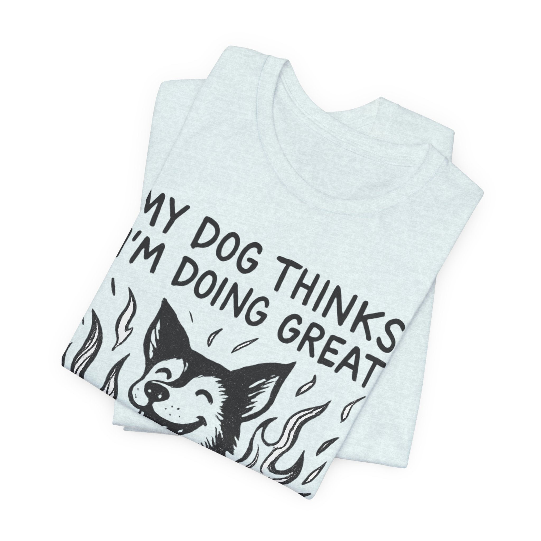 Dog T-Shirt — “My Dog Thinks I’m Doing Great” Cute Funny Pet Tee