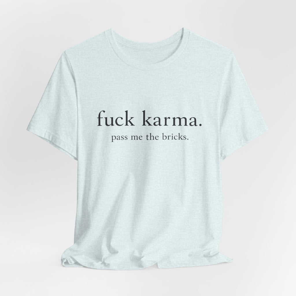 Graphic Tee — “fuck karma. pass me the bricks.” Minimalist Statement T-Shirt