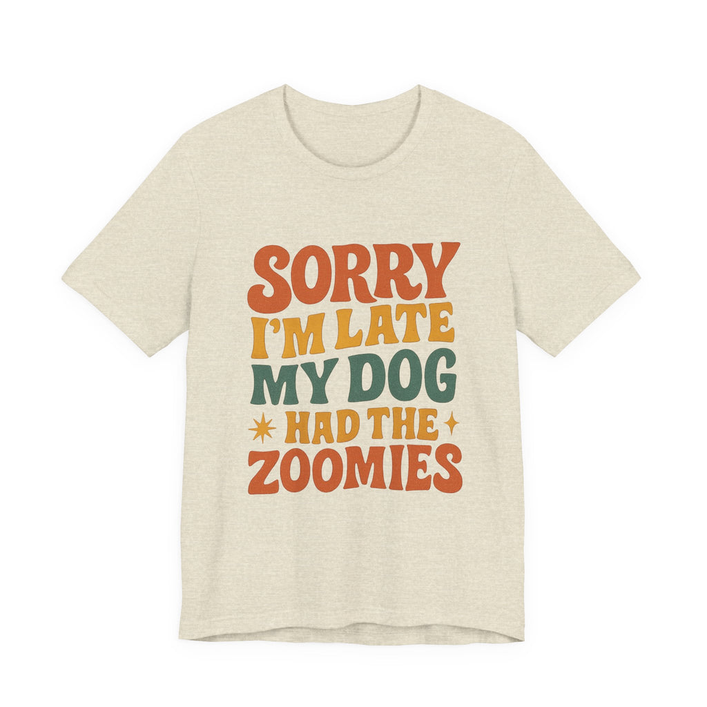 "Sorry I’m Late, My Dog Had the Zoomies" – Dog Lover Chaos Justified Tee