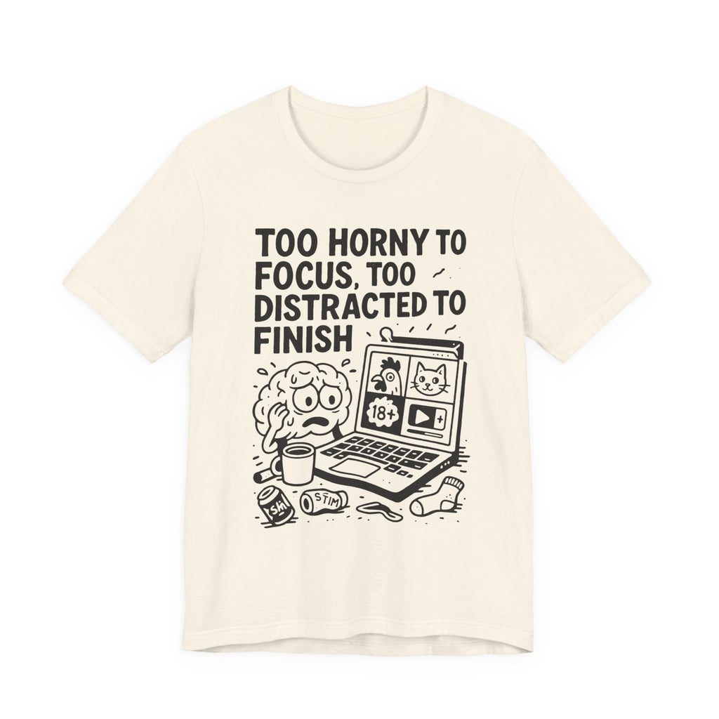 “Too Horny to Focus, Too Distracted to Finish” ADHD Tee
