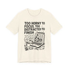 Too Horny to Focus Tee — Funny Distracted Workday Graphic T-Shirt