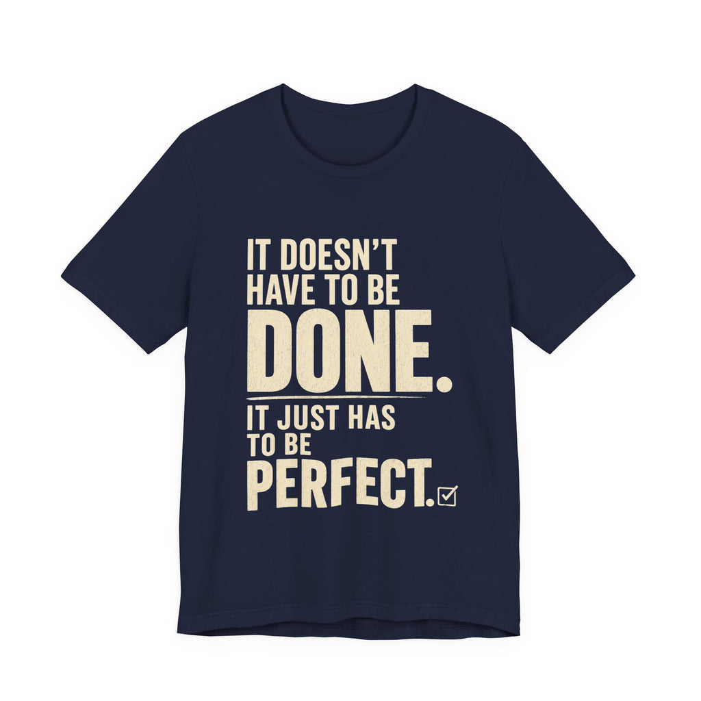 It Doesn't Have to Be Done Tee — Funny Perfectionist Graphic T-Shirt